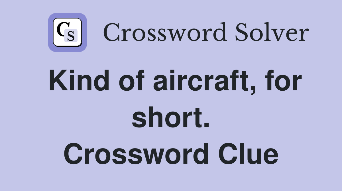 Kind of aircraft, for short. Crossword Clue