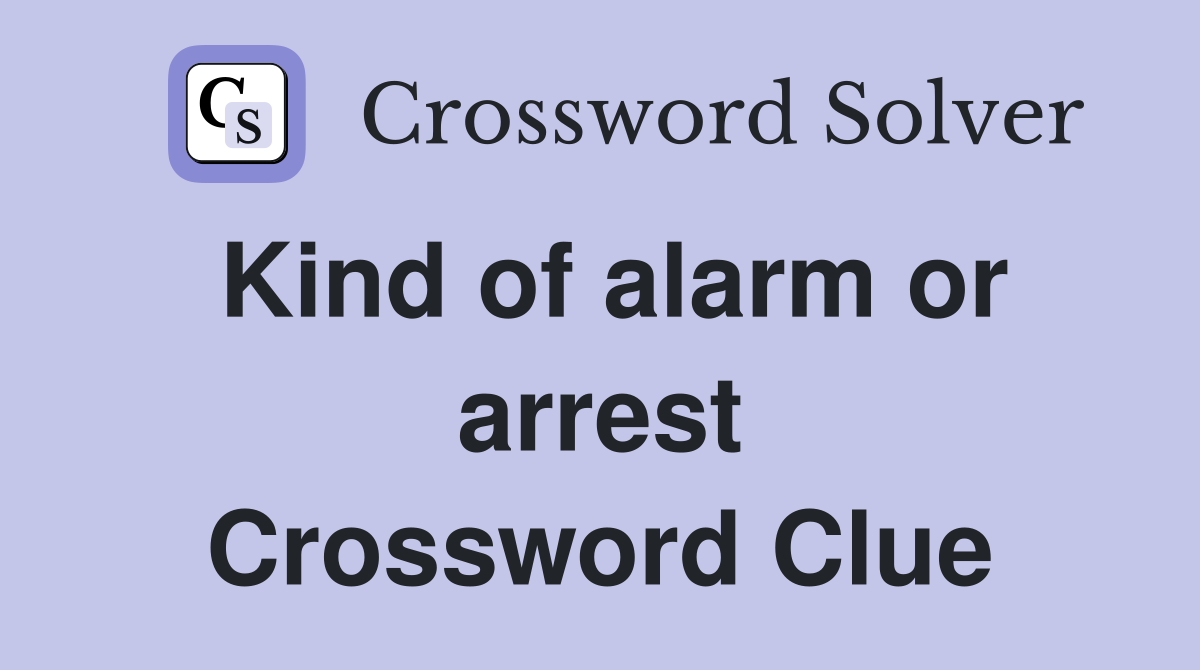 Kind of alarm or arrest Crossword Clue