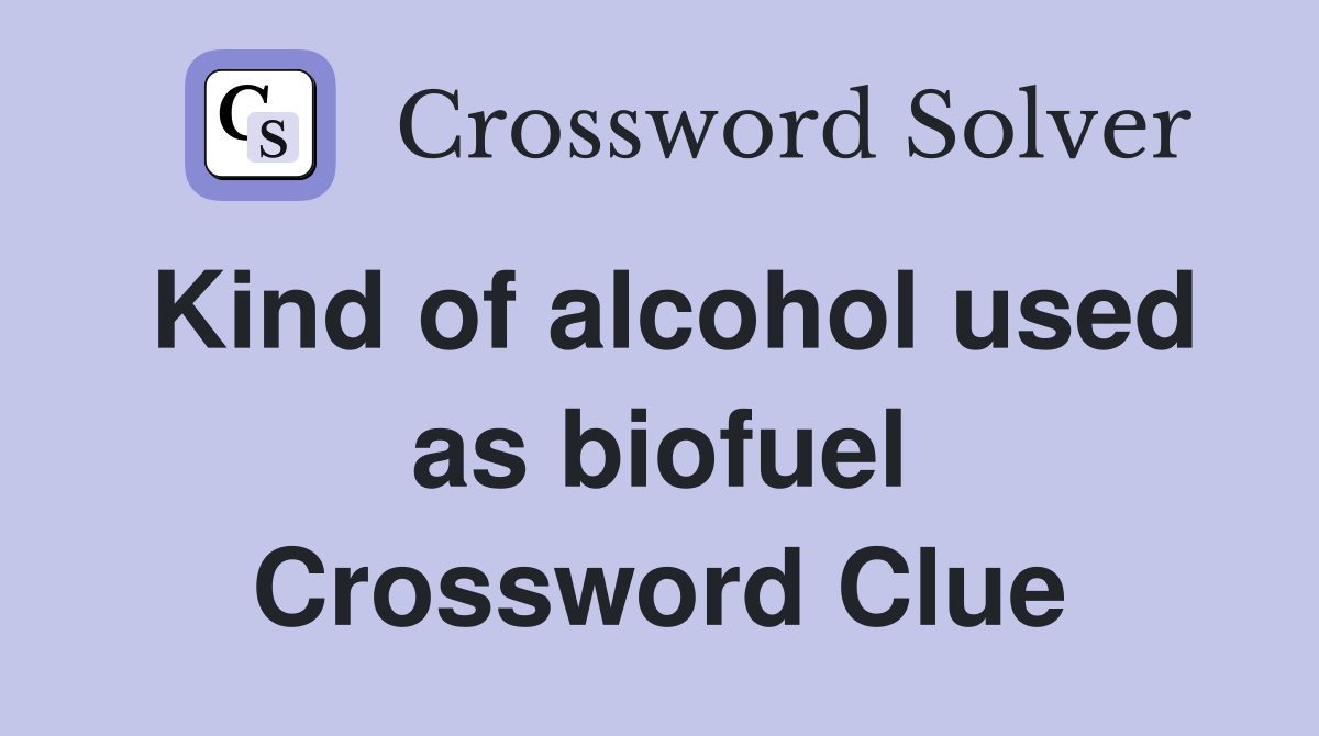 Kind of alcohol used as biofuel Crossword Clue