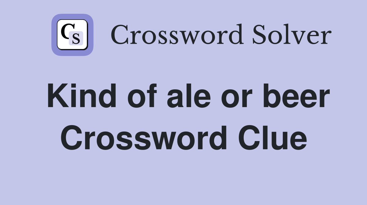 Kind of ale or beer Crossword Clue