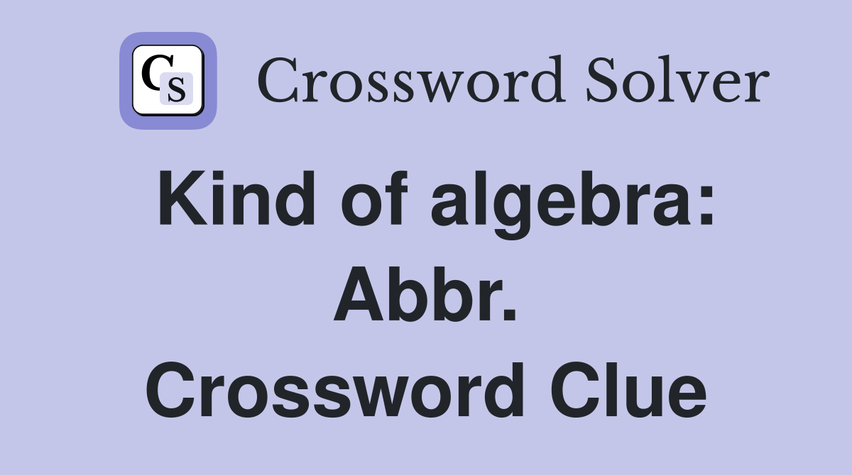 Kind of algebra: Abbr. Crossword Clue