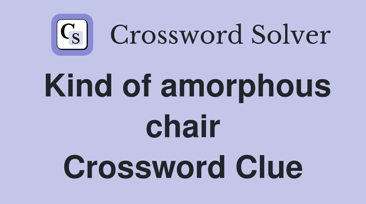 Kind of amorphous chair Crossword Clue