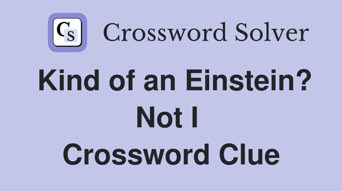 Kind of an Einstein? Not I  Crossword Clue