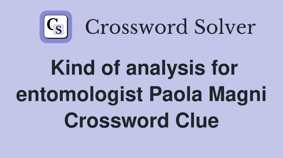 Kind of analysis for entomologist Paola Magni Crossword Clue