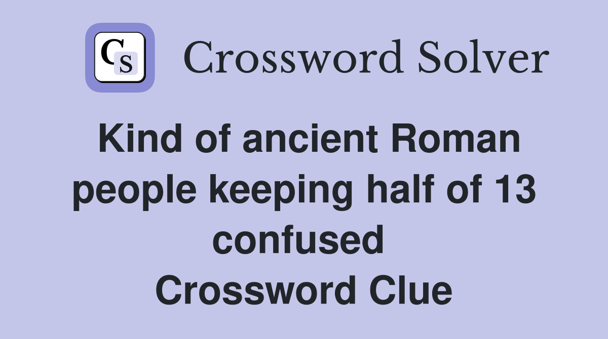Kind of ancient Roman people keeping half of 13 confused  Crossword Clue