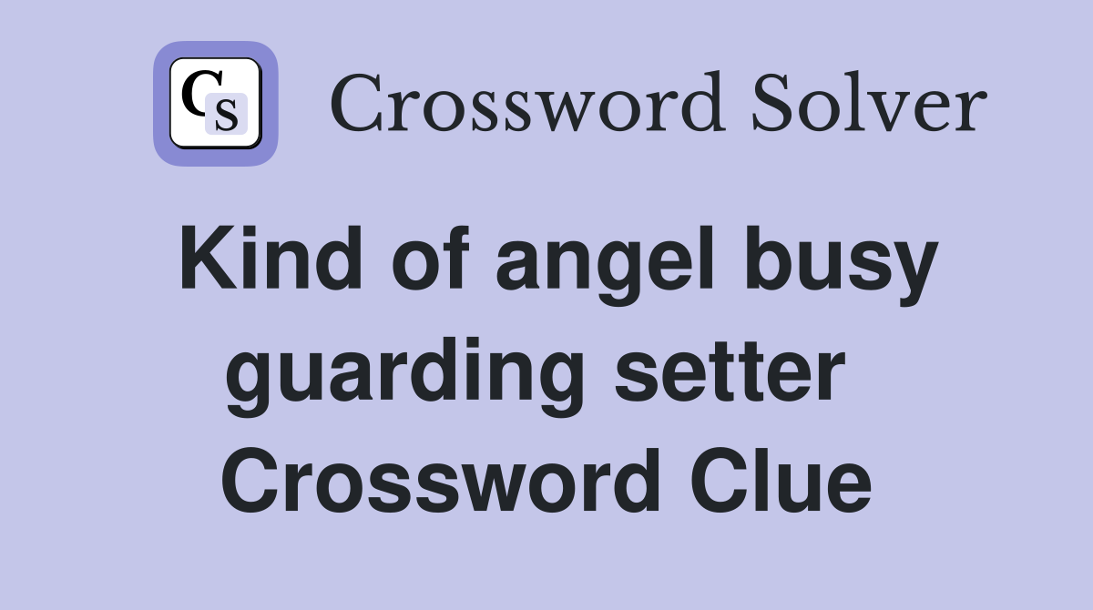 Kind of angel busy guarding setter  Crossword Clue