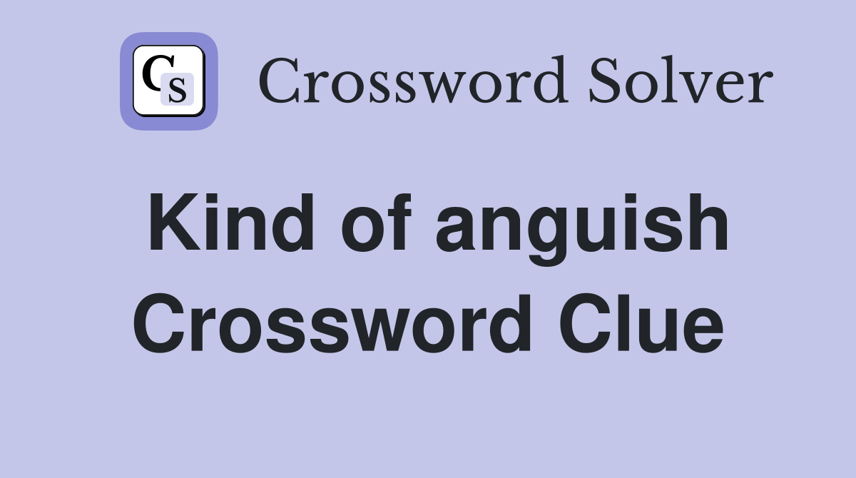 Kind of anguish Crossword Clue
