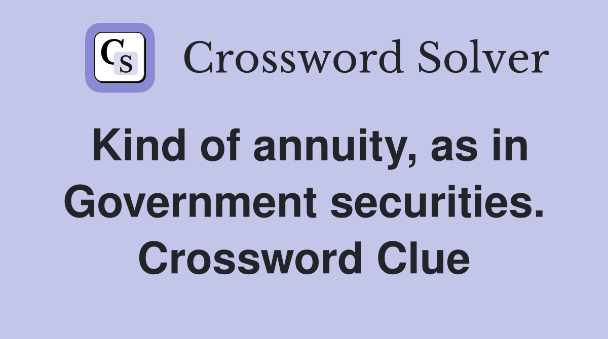 Kind of annuity, as in Government securities. Crossword Clue