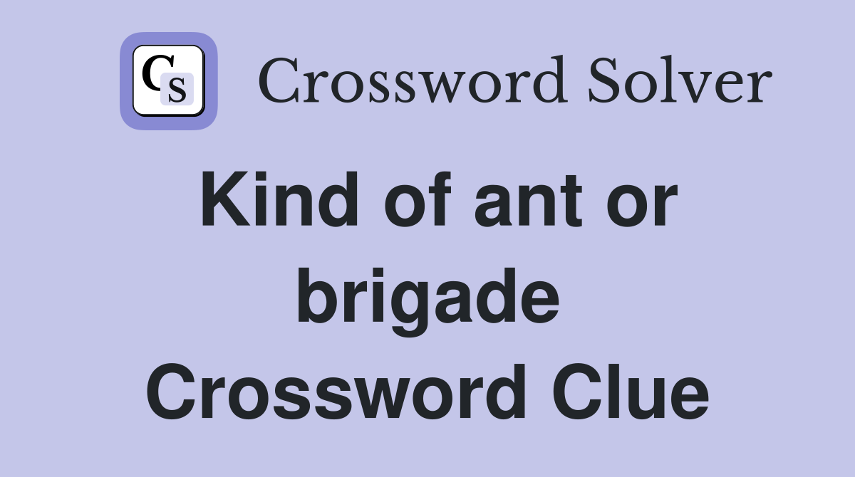 Kind of ant or brigade Crossword Clue
