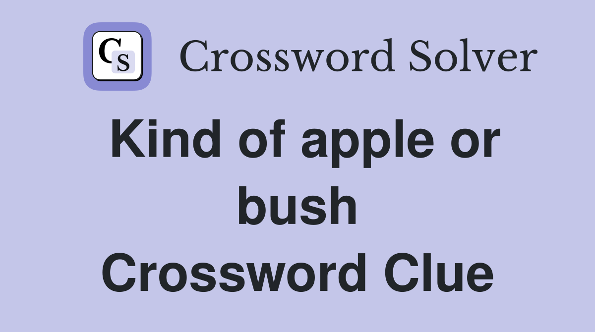Kind of apple or bush Crossword Clue
