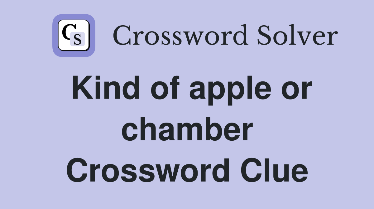 Kind of apple or chamber Crossword Clue