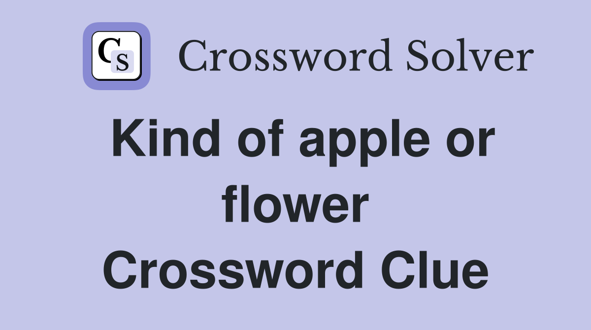 Kind of apple or flower Crossword Clue