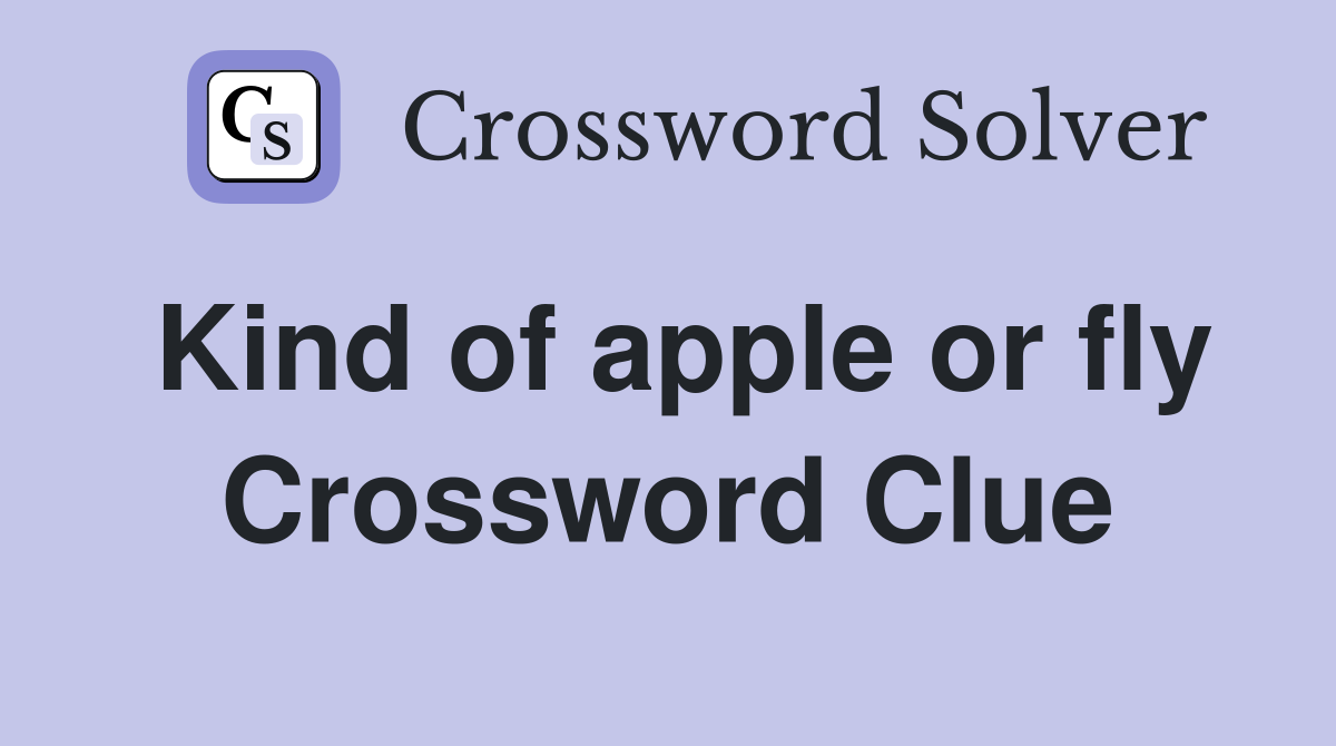 Kind of apple or fly Crossword Clue