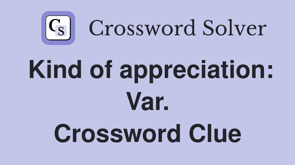 Kind of appreciation: Var. Crossword Clue
