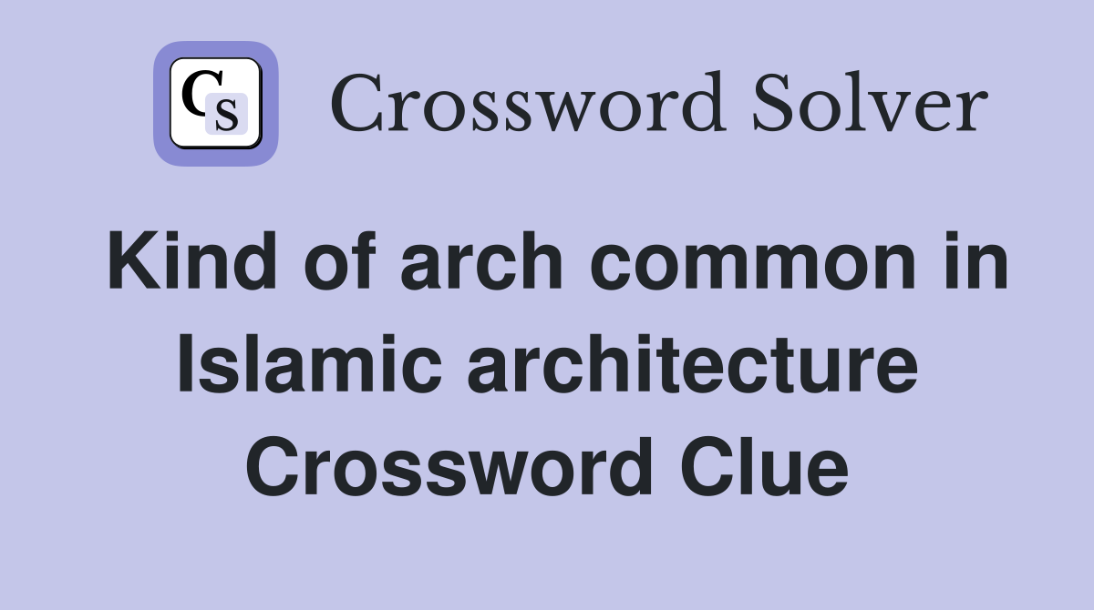 Kind of arch common in Islamic architecture Crossword Clue