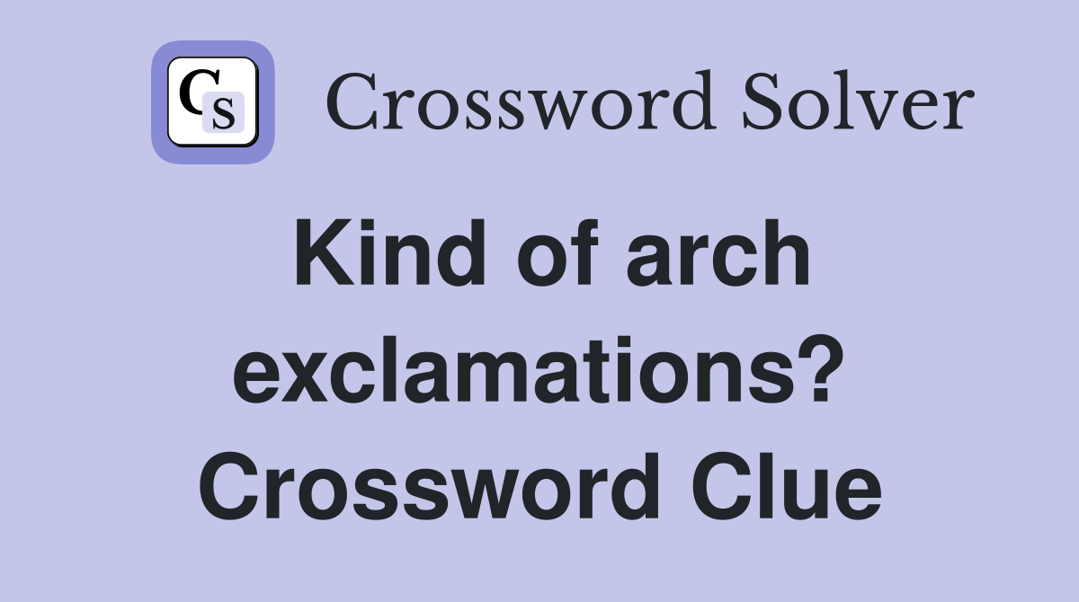 Kind of arch exclamations? Crossword Clue