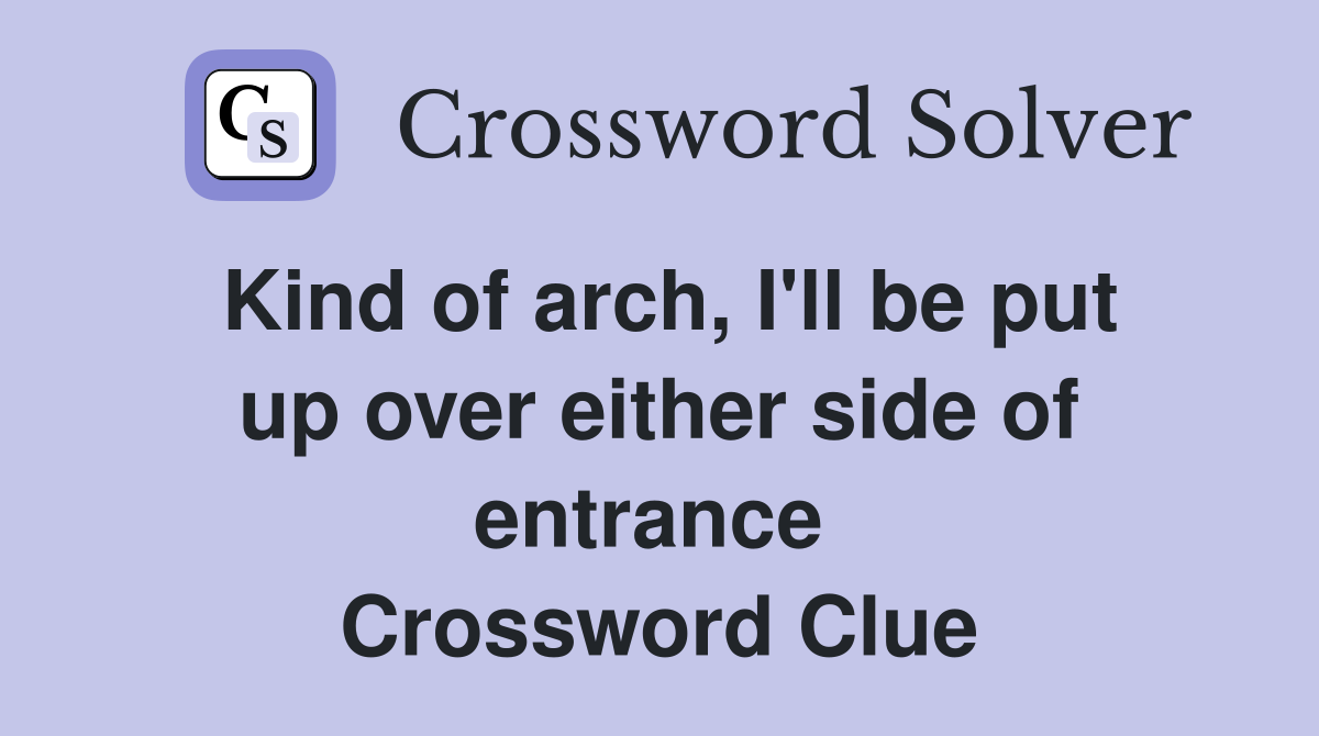 Kind of arch, I'll be put up over either side of entrance  Crossword Clue