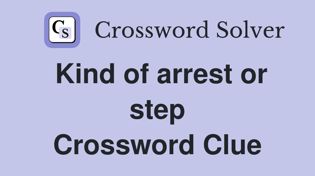 Kind of arrest or step Crossword Clue