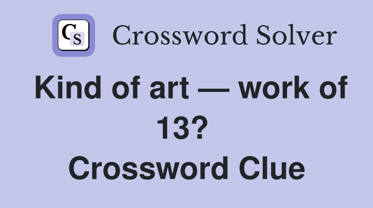 Kind of art — work of 13?  Crossword Clue