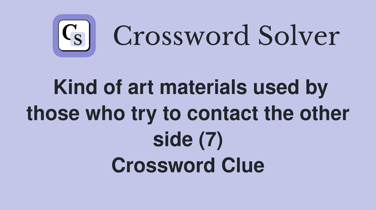 Kind of art materials used by those who try to contact the other side (7) Crossword Clue