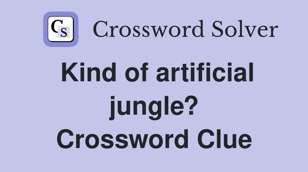 Kind of artificial jungle? Crossword Clue