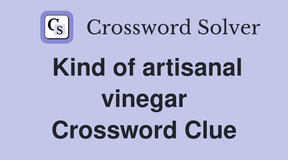 Kind of artisanal vinegar Crossword Clue