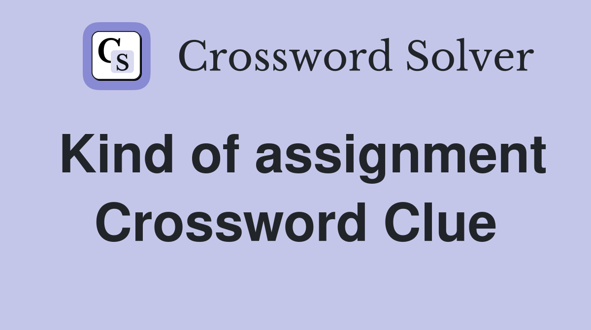 Kind of assignment Crossword Clue