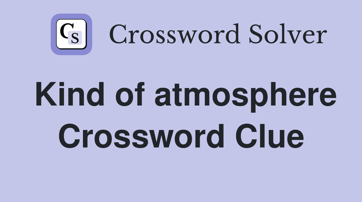 Kind of atmosphere Crossword Clue