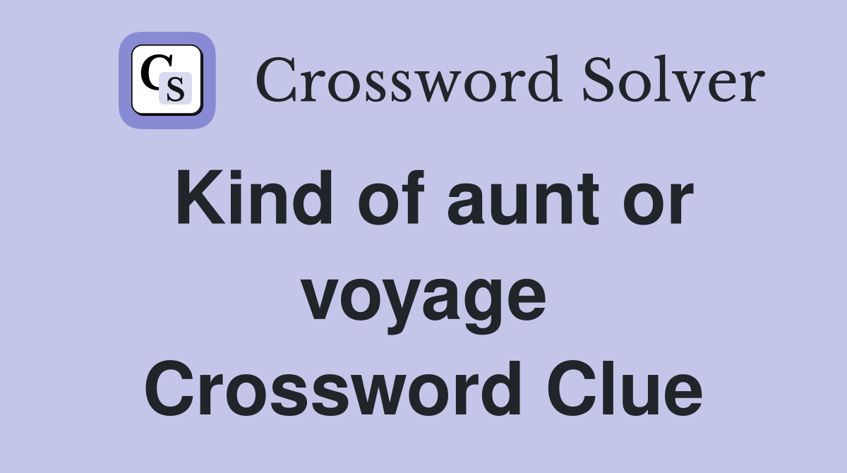 Kind of aunt or voyage Crossword Clue