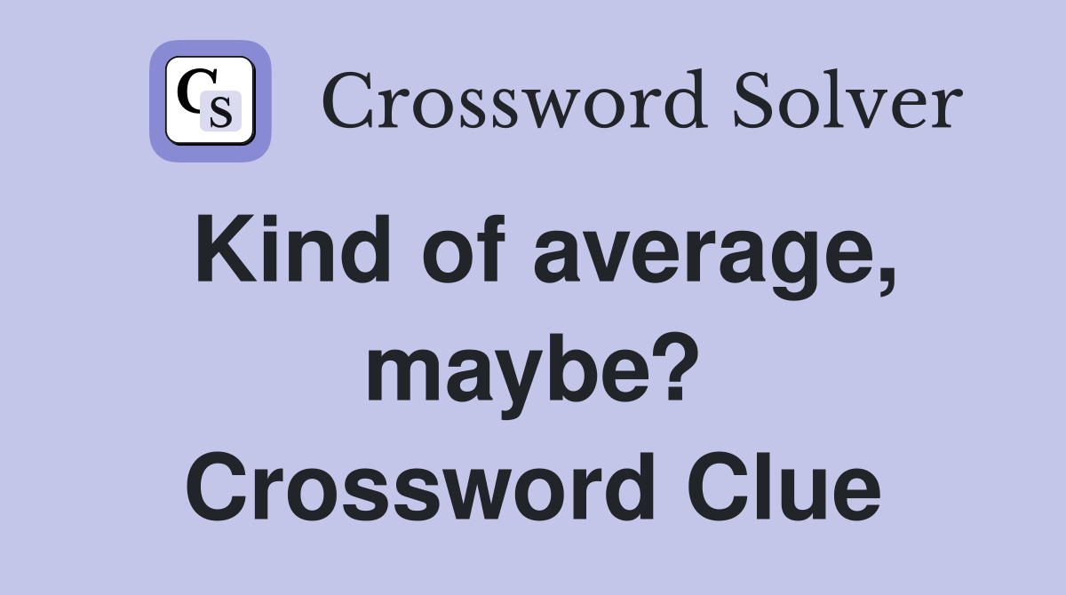 Kind of average, maybe? Crossword Clue