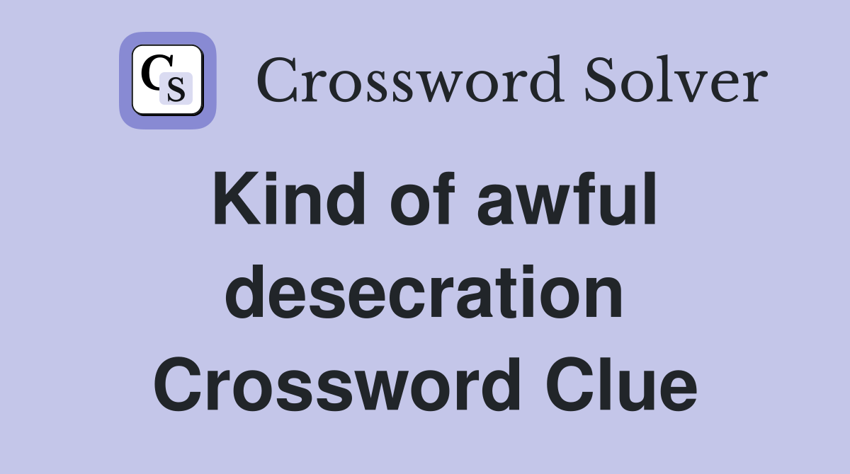 Kind of awful desecration Crossword Clue