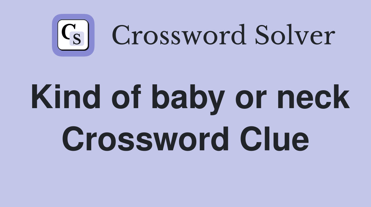 Kind of baby or neck Crossword Clue