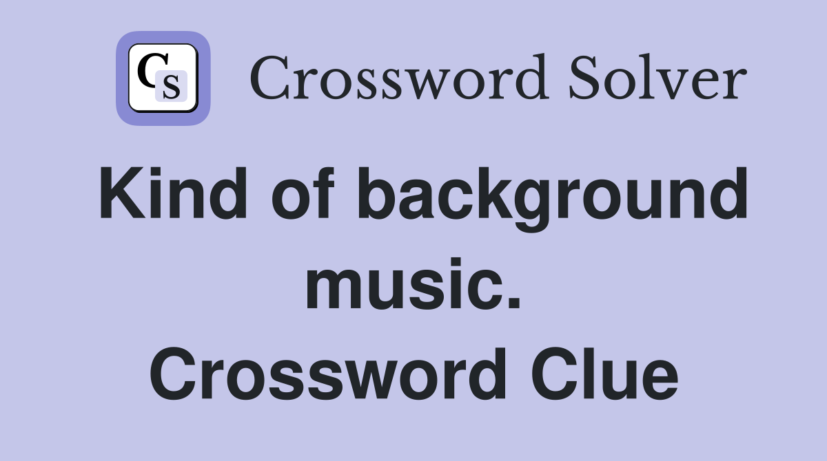 Kind of background music. Crossword Clue