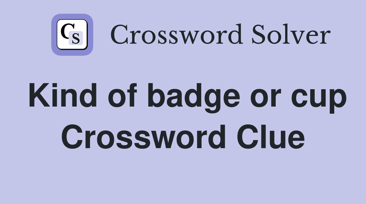 Kind of badge or cup Crossword Clue
