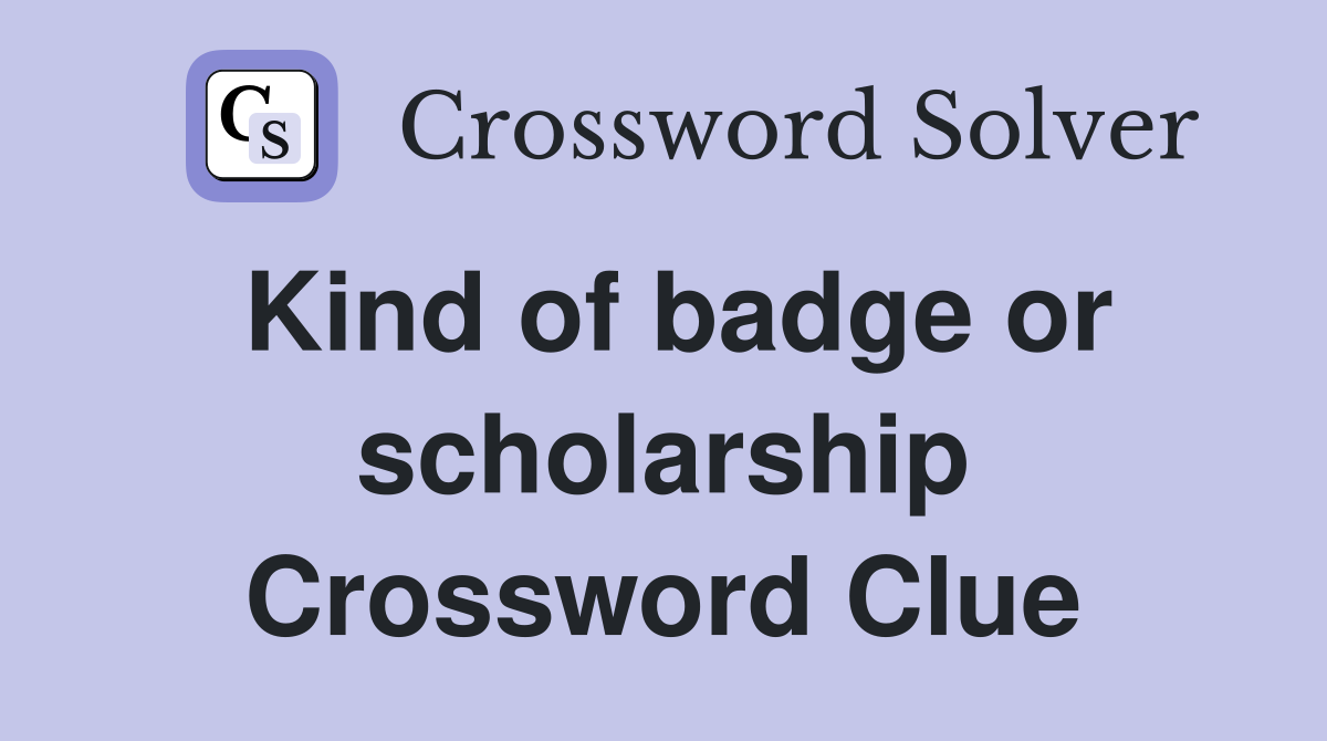 Kind of badge or scholarship Crossword Clue