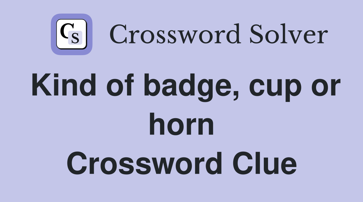 Kind of badge, cup or horn Crossword Clue