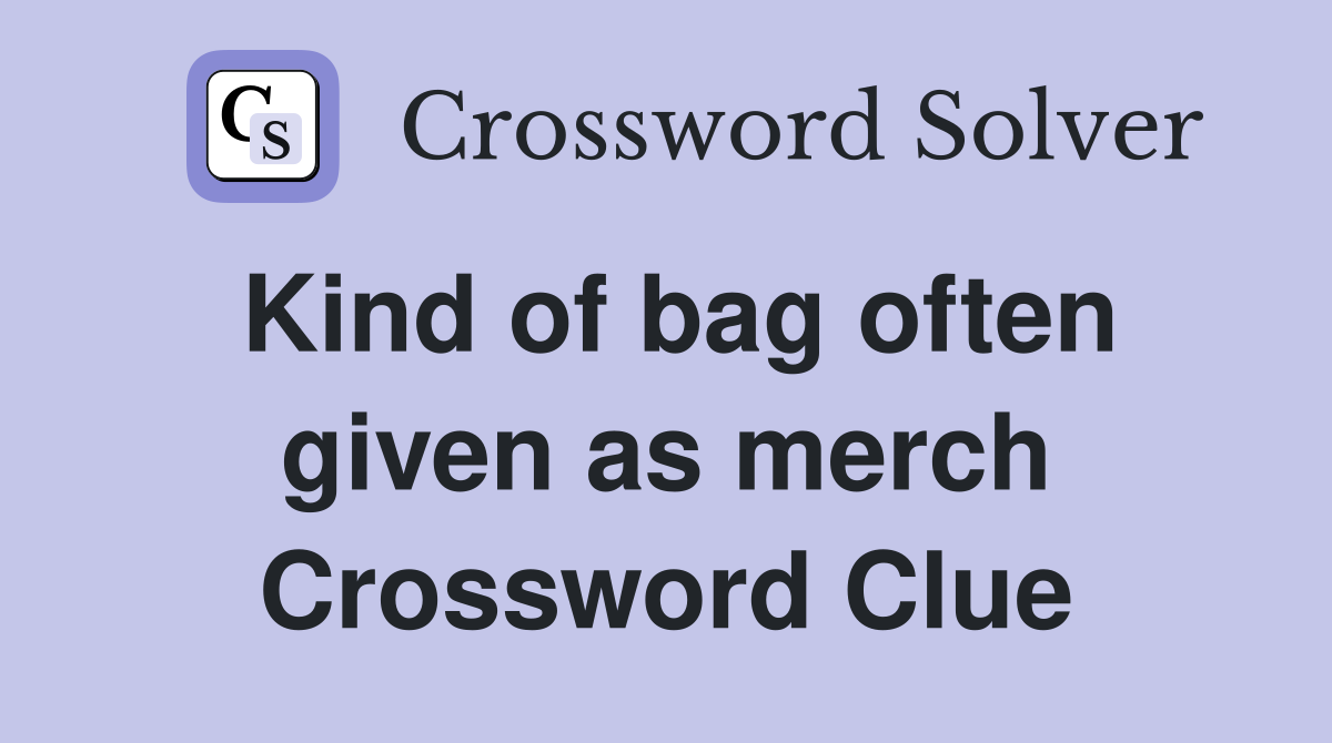 Kind of bag often given as merch Crossword Clue