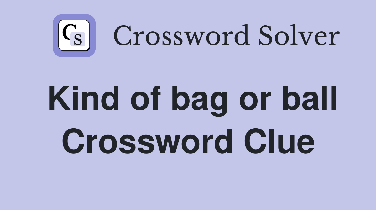 Kind of bag or ball Crossword Clue