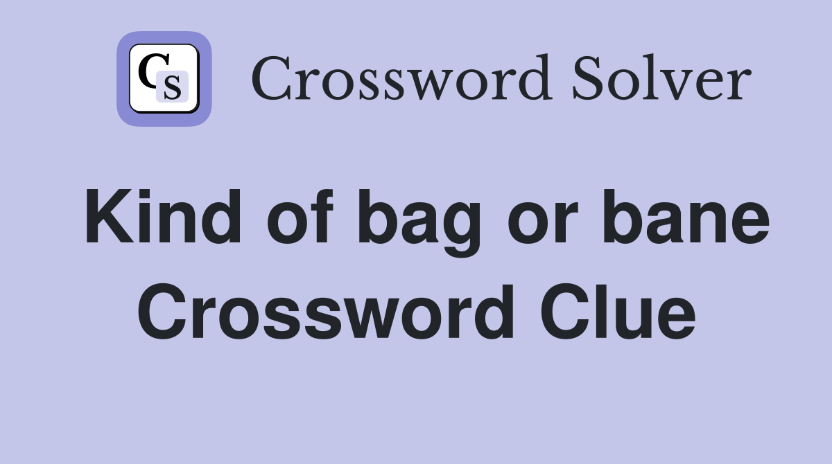 Kind of bag or bane Crossword Clue