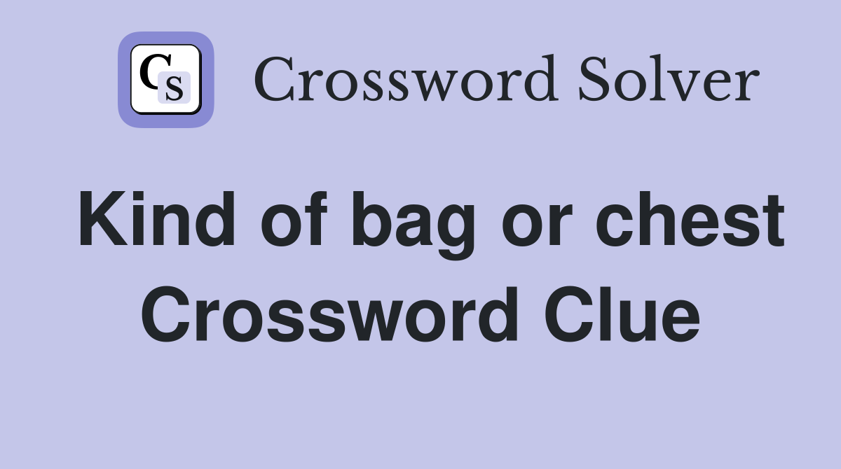 Kind of bag or chest Crossword Clue