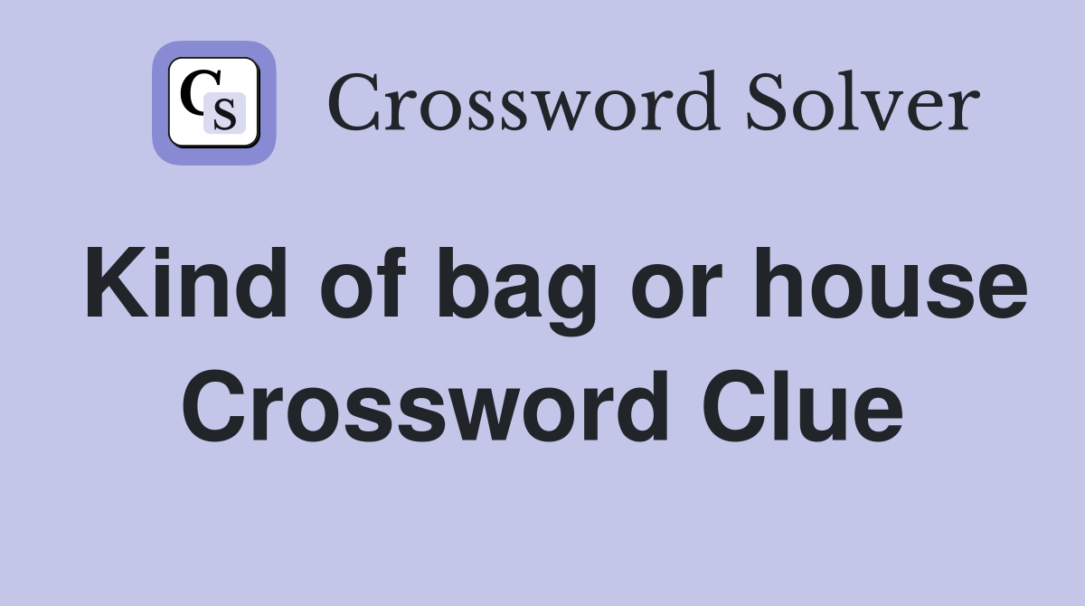 Kind of bag or house Crossword Clue