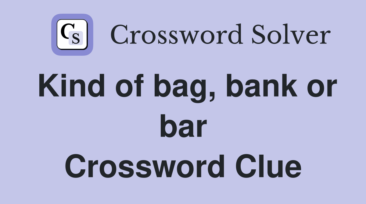 Kind of bag, bank or bar Crossword Clue