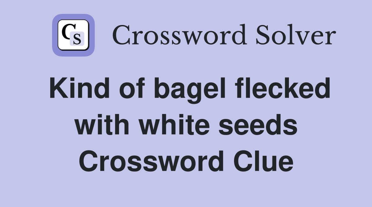 Kind of bagel flecked with white seeds Crossword Clue