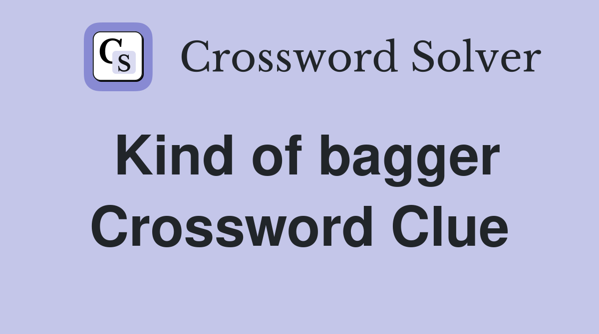 Kind of bagger Crossword Clue