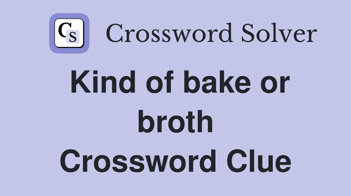 Kind of bake or broth Crossword Clue