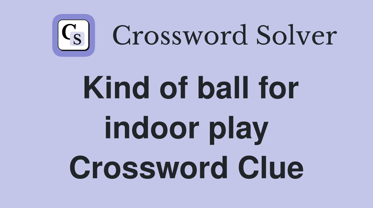 Kind of ball for indoor play Crossword Clue