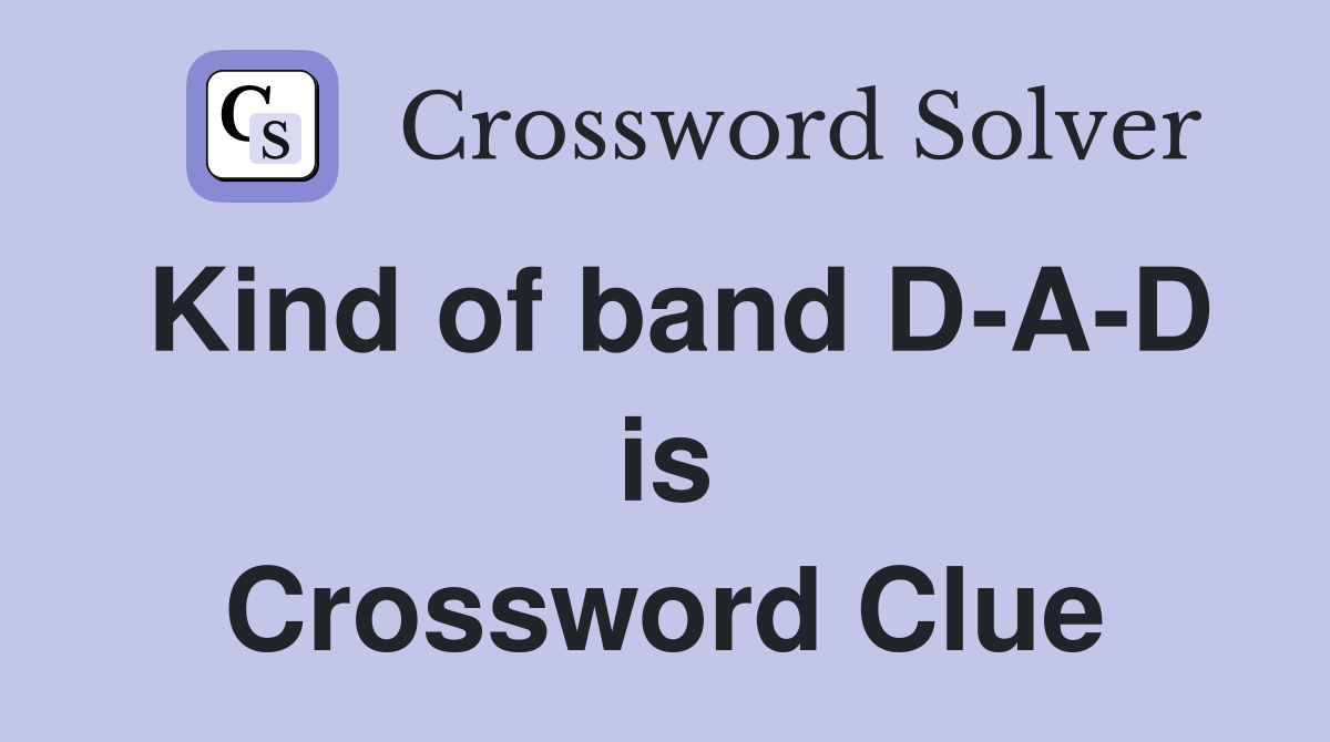 Kind of band D-A-D is Crossword Clue