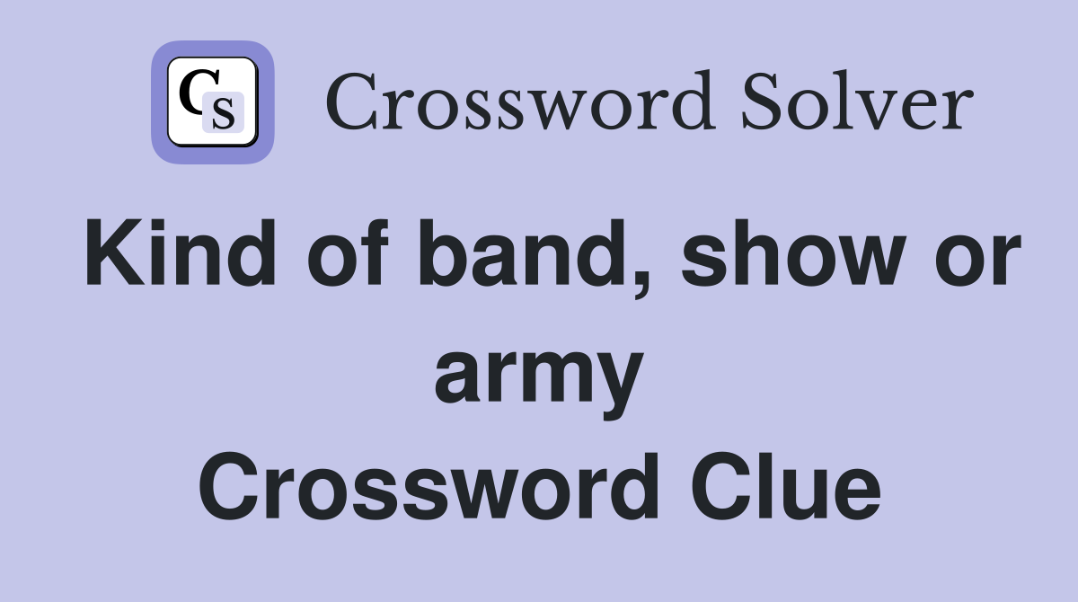 Kind of band, show or army Crossword Clue