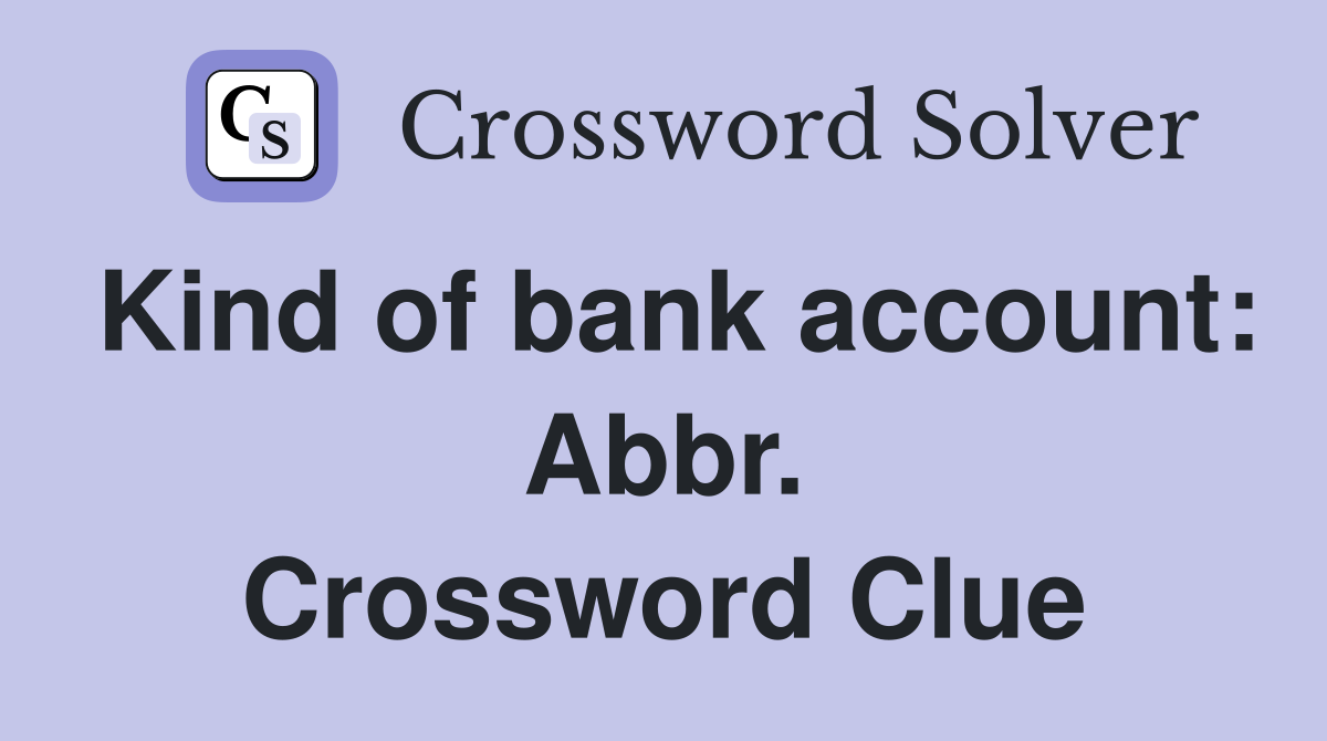 Kind of bank account: Abbr. Crossword Clue