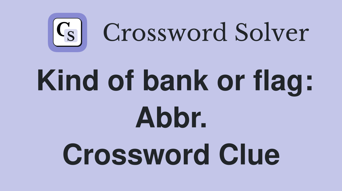 Kind of bank or flag: Abbr. Crossword Clue